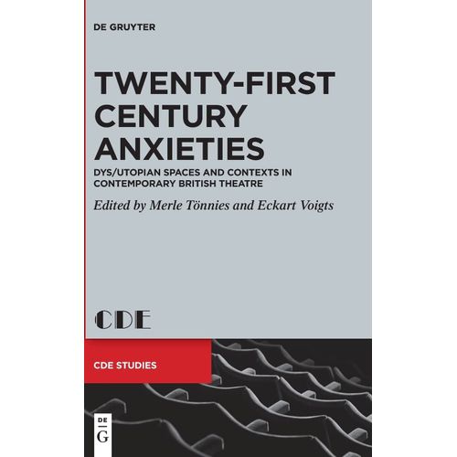 Twenty-First Century Anxieties: Dys/Utopian Spaces And Contexts In Contemporary British Theatre: 32 (Contemporary Drama In English Studies, 32)