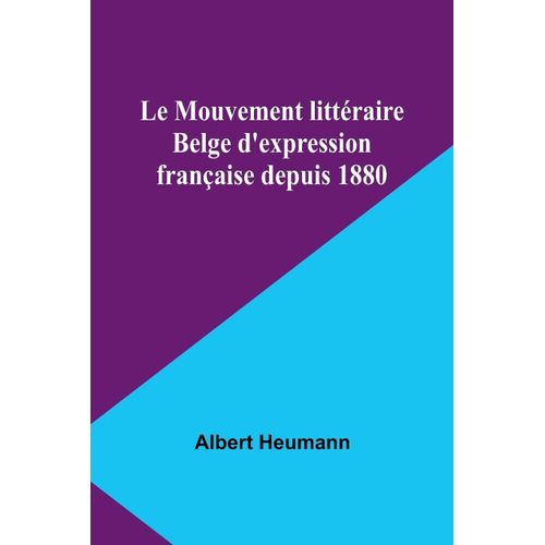 Le Mouvement Littéraire Belge D'expression Française Depuis 1880