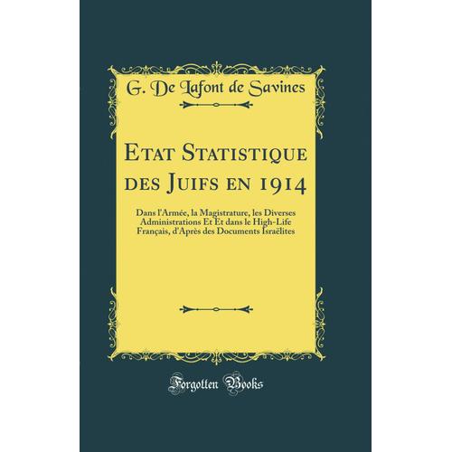 Etat Statistique Des Juifs En 1914: Dans L'armée, La Magistrature, Les Diverses Administrations Et Et Dans Le High-Life Français, D'après Des Documents Israëlites (Classic Reprint)