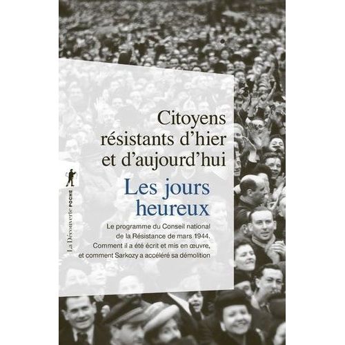 Les Jours Heureux - Le Programme Du Conseil National De La Résistance De Mars 1944 : Comment Il A Été Écrit Et Mis En Oeuvre, Et Comment Sarkozy Accélère Sa Démolition