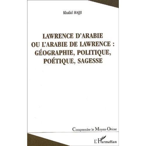 Lawrence D'arabie Ou L'arabie De Lawrence : Géographie, Politique, Poétique, Sagesse