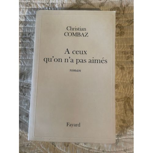 A Ceux Qu'on N'a Pas Aimés, Roman, Christian Combaz, Fayard