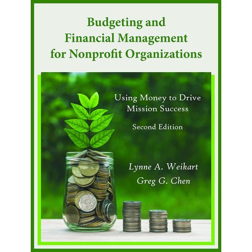 Budgeting And Financial Management For Nonprofit Organizations: Using Money To Drive Mission Success