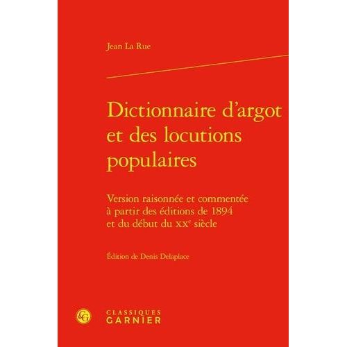 Dictionnaire D'argot Et Des Locutions Populaires - Version Raisonnée Et Commentée À Partir Des Éditions De 1894 Et Du Début Du Xxe Siècle