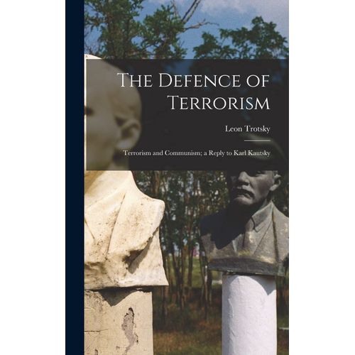 The Defence Of Terrorism; Terrorism And Communism; A Reply To Karl Kautsky