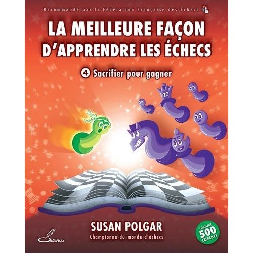 La Meilleure Façon D'apprendre Les Échecs - Tome 4, Sacrifier Pour Gagner