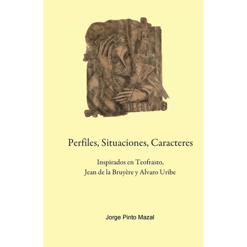 Perfiles, Situaciones, Caracteres, Inspirados En Teofrasto, Jean De La Bruyère Y Alvaro Uribe