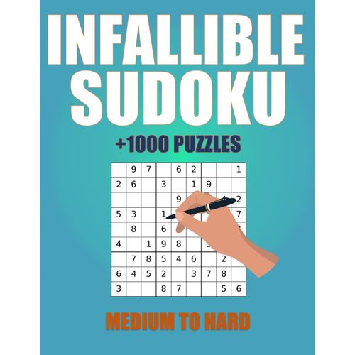 Infallible Sudoku: 1000 Puzzles To Challenge Your Logic With Solutions, Medium To Hard For Adults.