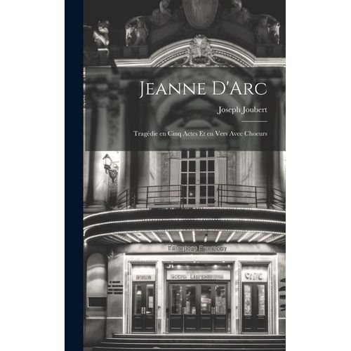 Jeanne D'arc: Tragédie En Cinq Actes Et En Vers Avec Choeurs