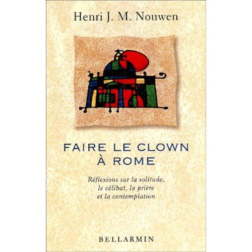 Faire Le Clown A Rome - Reflexions Sur La Solitude, Le Celibat, La Priere Et La Contemplation