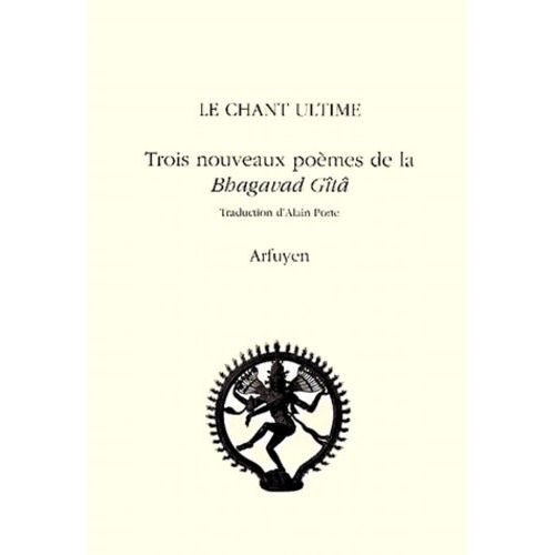 Le Chant Ultime - Trois Nouveaux Poemes De La Bhagavad Gita
