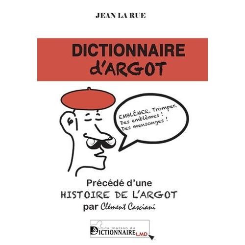 Dictionnaire D'argot - Précédé D'une Histoire De L'argot