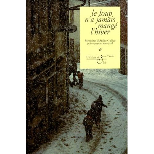 Memoires D'andre Gallice, Poete-Paysan Savoyard - Tome 1, Le Loup N'a Jamais Mange L'hiver