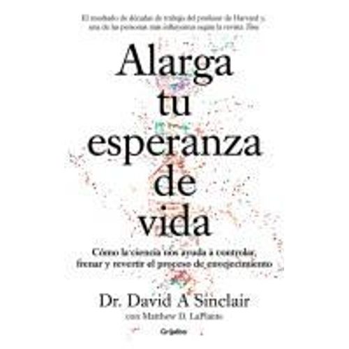 Alarga Tu Esperanza De Vida: Cómo La Ciencia Nos Ayuda A Controlar, Frenar Y Revertir El Proceso De Envejecimiento / Lifespan: Why We Age - And Why We Don't