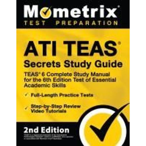 Ati Teas Secrets Study Guide - Teas 6 Complete Study Manual, Full-Length Practice Tests, Review Video Tutorials For The 6th Edition Test Of Essential Academic Skills