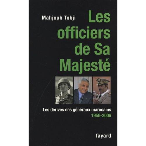 Les Officiers De Sa Majesté - Les Dérives Des Généraux Marocains 1956-2006