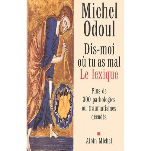 Dis-Moi Où Tu As Mal : Le Lexique - Plus De 300 Pathologies Ou Traumatismes Décodés