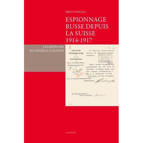 Espionnage Russe Depuis La Suisse (1914-1917) - Les Dépêches Du Général Golovan