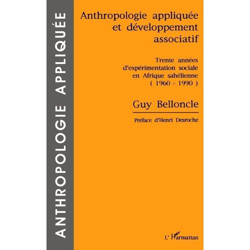 Anthropologie Appliquée Et Développement Associatif - Trente Années D'expérimentation Sociale En Afrique Sahélienne, 1960-1990