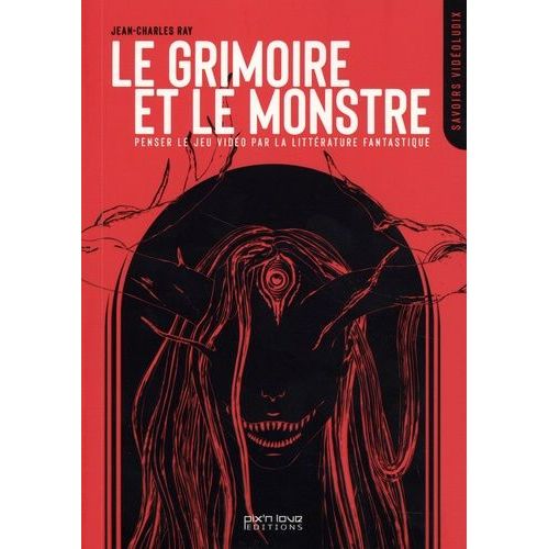 Le Grimoire Et Le Monstre - Penser Le Jeu Vidéo Par La Littérature Fantastique