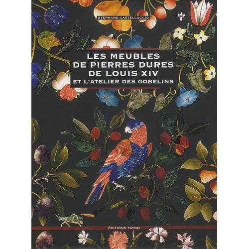 Les Meubles De Pierres Dures De Louis Xiv - Et L'atelier Des Gobelins