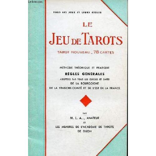 Le Jeu De Tarots - Tarot Nouveau - 78 Cartes - Méthode Théorique Et Pratique Règles Générales Adoptées Par Tous Les Cercles Et Cafés De La Bourgogne De La Franche-Comté Et De L Est De La France.