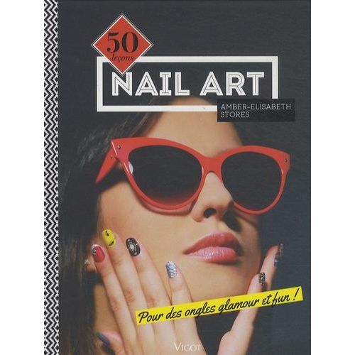 Nail Art - 50 Leçons Pour Des Ongles Glamour Et Fun !