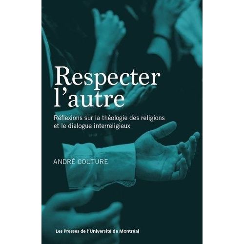 Respecter L'autre - Réflexions Sur La Théologie Des Religions Et Le Dialogue Interreligieux