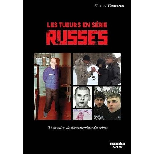 Les Tueurs En Série Russes - 25 Histoires De Stakhanovistes Du Crime