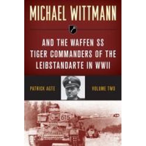 Michael Wittmann & The Waffen Ss Tiger Commanders Of The Leibstandarte In Wwii