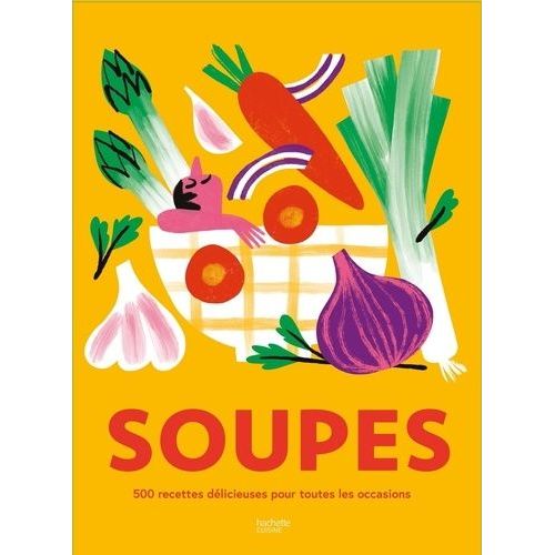 Soupes - 500 Recettes Délicieuses Pour Toutes Des Occasions !