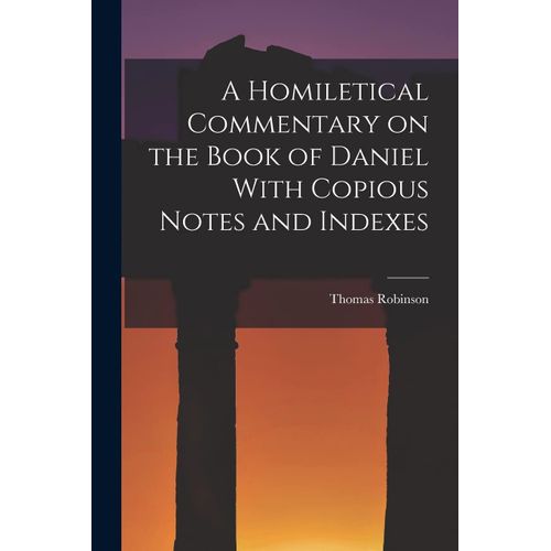 A Homiletical Commentary On The Book Of Daniel With Copious Notes And Indexes