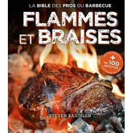 Flammes Et Braises - Les Secrets D'un "Grill" Réussi Par Le Maître Du Feu