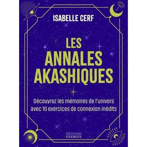 Les Annales Akashiques - Découvrez Les Mémoires De L'univers Avec 10 Exercices De Connexion Inédits