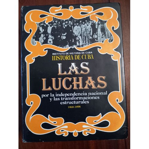 Historia De Cuba, Las Luchas Por La Independencia Nacional Y Las Transformaciones Estructurales. 1868-1898. Instituto De Historia De Cuba.