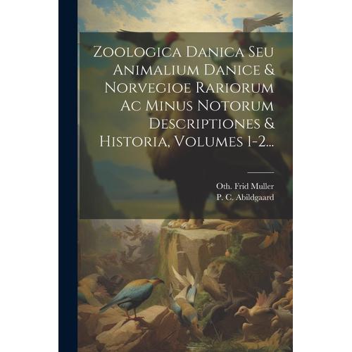 Zoologica Danica Seu Animalium Danice & Norvegioe Rariorum Ac Minus Notorum Descriptiones & Historia, Volumes 1-2...