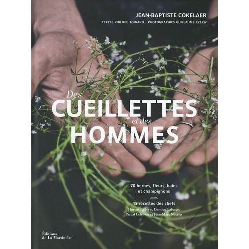 Des Cueillettes Et Des Hommes - 70 Herbes, Fleurs, Baies Et Champignons - 45 Recettes Des Chefs Florent Ladeyn, Damien Laforce, Pascal Lefebvre Et Jean-Marc Notelet