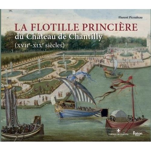 La Flottille Princière Du Château De Chantilly (Xviie-Xixe Siècles)