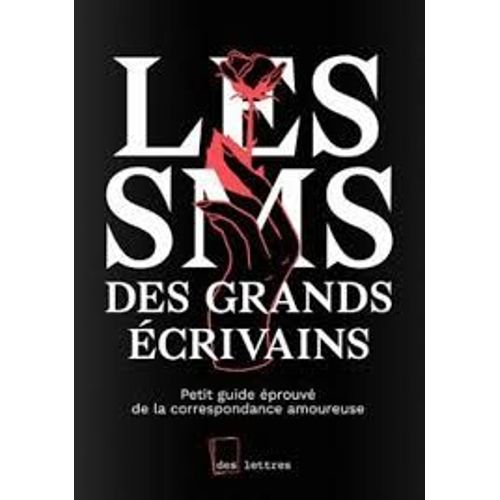Les Sms Des Grands Écrivains : Petit Guide Éprouvé De La Correspondance Amoureuse