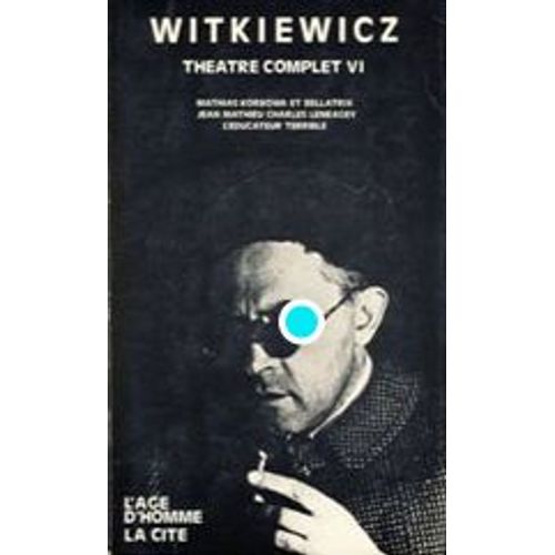 Théâtre Complet Vi - Mathias Korbowa Et Bellatrix, Jean-Mathieu-Charles Lenragey, L'educateur Terrible. Traduction D'alain Van Crugten. Witkiewicz  Paru En 1976 Chez La Cité, L'age D'homme
