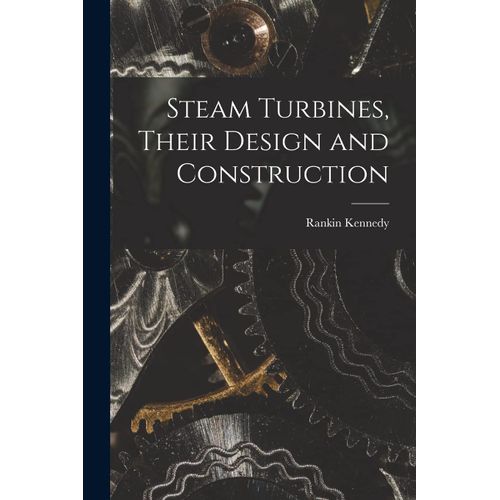 Steam Turbines, Their Design And Construction