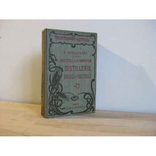 Industries Agricoles De Fermentation. Distillerie Agricole Et Industrielle : Alcools, Eaux-De-Vie De Fruits, Rhums, Par Eugène Boullanger,... Introduction Par Le Dr P. Regnard,... 2e Édition