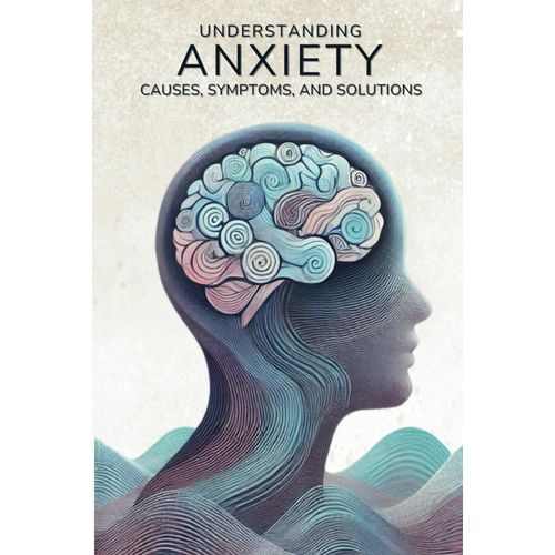 Understanding Anxiety: Causes, Symptoms, And Solutions: Micro Book - C2 - Series Human Psychology Explored