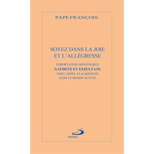 Soyez Dans La Joie Et L'allégresse - Exortation Apostolique Gaudete Et Exsultate