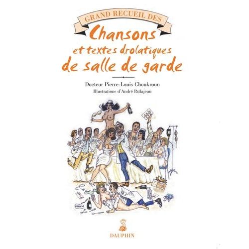 Grand Recueil Des Chansons Égrillardes Et Textes Drolatiques De Salle De Garde