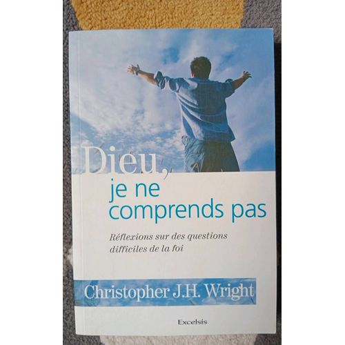 Dieu, Je Ne Comprends Pas. Christopher J.H. Wright