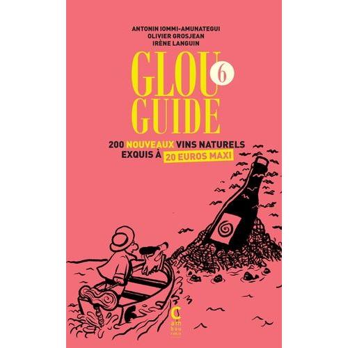Glou Guide 6 - 200 Nouveaux Vins Naturels Exquis À 20 Euros Maxi