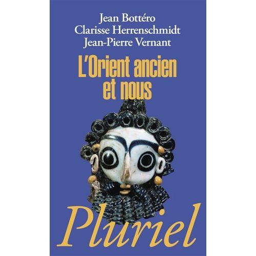 L'orient Ancien Et Nous - L'écriture, La Raison, Les Dieux