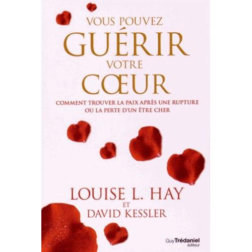 Vous Pouvez Guérir Votre Coeur - Comment Trouver La Paix Après Une Rupture Ou La Perte D'un Être Cher