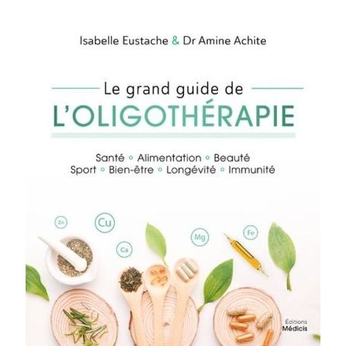 Le Grand Guide De L'oligothérapie - Santé, Alimentation, Beauté, Sport, Bien-Être, Longévité, Immunité